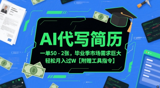 AI代写简历，一单50-2张，毕业季市场需求巨大，轻松月入过W【附赠工具指令】-928资源网