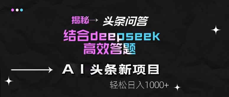 揭秘头条问答新玩法！结合deepseek高效答题，轻松日入1000+-928资源网