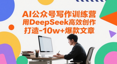 AI公众号写作训练营，用DeepSeek高效创作，打造10w+爆款文章-928资源网