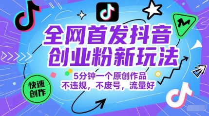 全网首发抖音创业粉新玩法，5分钟一个原创作品，不违规，不废号，流量好-928资源网