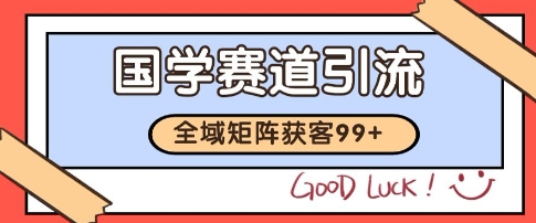 国学赛道精准拓客，自热矩阵日引99+ 获客SOP【揭秘】-928资源网