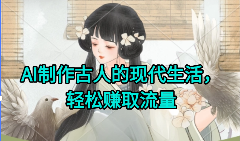 AI制作古人现代生活视频，搞笑好玩，轻松赚流量-928资源网