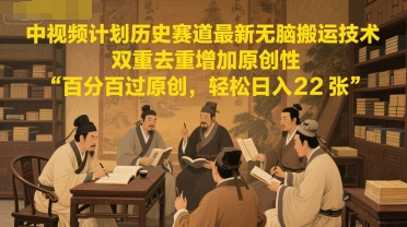 中视频计划历史赛道最新无脑搬运技术，双重去重增加原创性，百分百过原创，轻松日入2张-928资源网