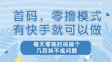 首码，零撸模式，有快手就可以做，每天零碎时间搞个几张不成问题【揭秘】-928资源网