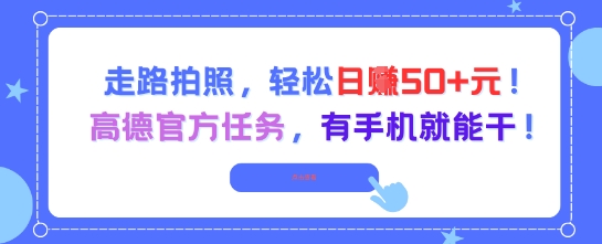 走路拍照，轻松日入50+!高德官方任务，有手机就能干-928资源网
