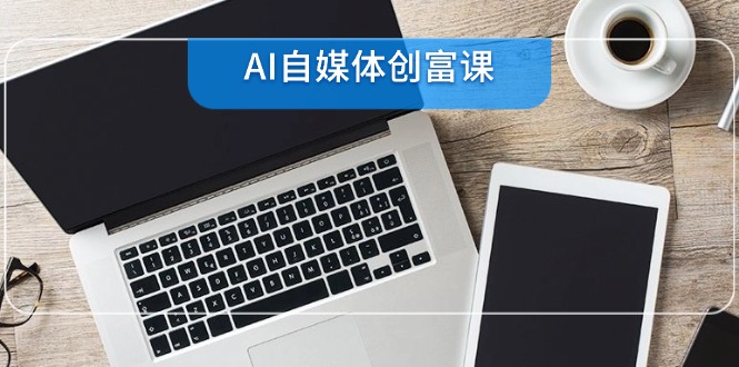 AI自媒体创富课，账号准备到直播带货，零基础22项技能速成-928资源网