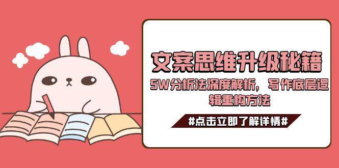 文案思维升级秘籍，5W分析法深度解析，写作底层逻辑重构方法-928资源网