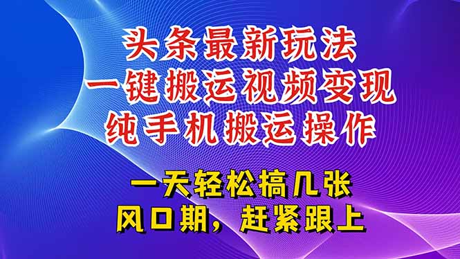 今日头条最新玩法，一键搬运视频也能轻松变现，随随便便就爆百万流量，…-928资源网