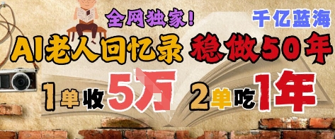 AI帮老人写回忆录，可以稳做50年的蓝海赛道，一单收2-3W，2单吃一年，长久可持续-928资源网