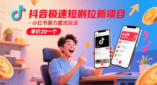 抖音极速短剧拉新项目，小红书暴力截流玩法，单价20一个-928资源网