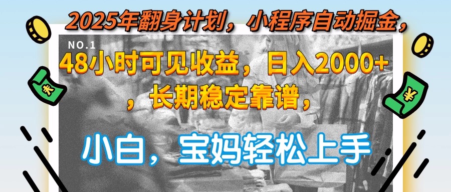2025年翻身计划，小程序自动掘金48小时可见收益，日入2000+，长期稳定…-928资源网