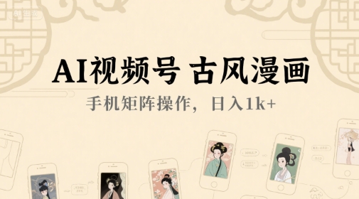 AI视频号古风漫画，手机矩阵操作，日入1k+-928资源网