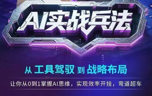 AI实战兵法，从工具驾驭到战略布局，​从0~1掌握ai思维，实现效率，开挂弯道超车-928资源网