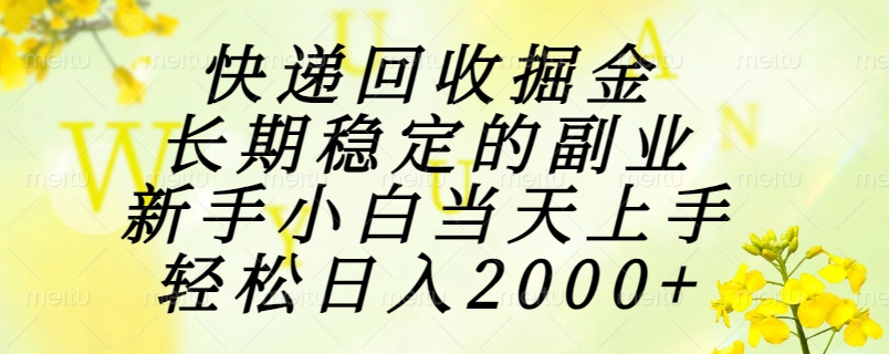 快递回收掘金，长期稳定的副业，新手小白当天上手，轻松日入2000+-928资源网