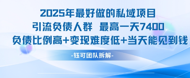 2025年最好做的私域项目，引流负债人群，最高一天变现7.4k，人群占比高，变现难度低，当天就能见到钱-928资源网