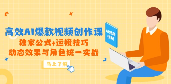 高效AI爆款视频创作课，独家公式+运镜技巧，动态效果与角色统一实战-928资源网
