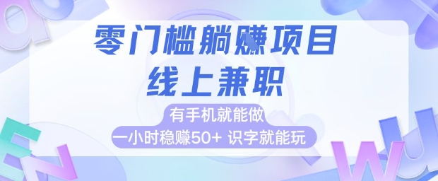 零门槛躺挣项目，线上兼职，有手机就能做 一小时稳挣50+，识字就能玩【揭秘】-928资源网