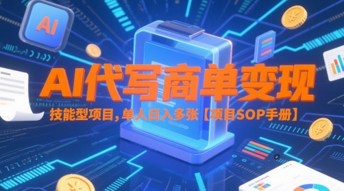 AI代写商单变现，技能型项目，单人日入多张 【项目SOP手册】-928资源网