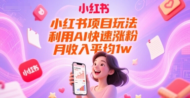 小红书项目玩法，利用AI快速涨粉，月收入平均1w+-928资源网