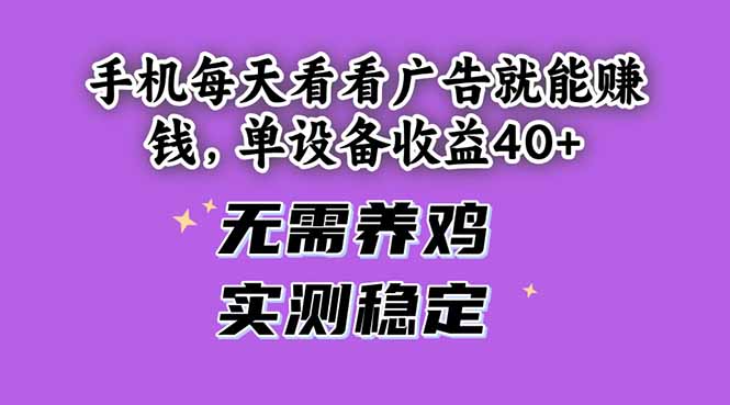手机每天看看广告就能赚钱，单设备收益40+ 无需养鸡，实测稳定-928资源网