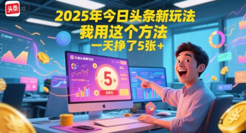 2025年今日头条新玩法，我用这个方法，一天挣了5张+-928资源网