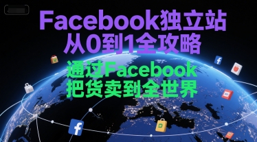 Facebook独立站从0到1全攻略，通过FacebboK把货卖到全世界-928资源网