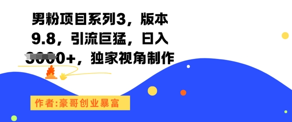 男粉项目系列3，版本9.8，引流巨猛，日入1k+，独家视角制作-928资源网