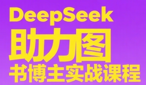 DeepSeek助力图书博主实战课，从0到1搭建账号、爆款选品逻辑、多维度内容制作技巧-928资源网