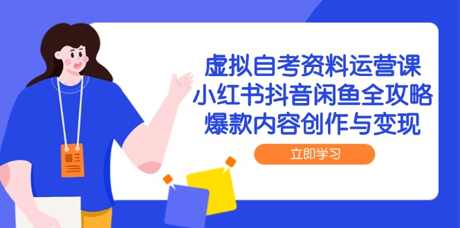 虚拟自考资料运营课，小红书抖音闲鱼全攻略，爆款内容创作与变现-928资源网