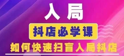 抖音商城运营课程(更新25年5月)，入局抖店必学课， 如何快速扫盲入局抖店-928资源网