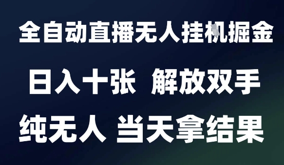 2025最新全自动直播无人挂G掘金，日入十张，解放双手纯无人，当天拿结果【揭秘】-928资源网