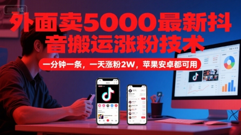 外面卖5000最新抖音搬运涨粉技术，新玩法，一分钟一条，一天涨粉2W，苹果安卓都可用-928资源网