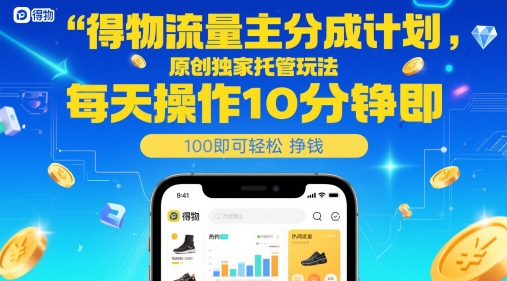 得物流量主分成计划，原创独家托管玩法，每天操作10分钟即可轻松挣米【揭秘】-928资源网