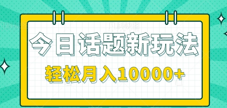 今日话题新玩法，零成本零门槛单条作品百万流量，月入10000+-928资源网