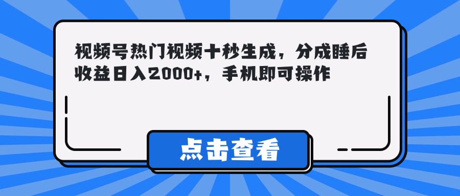 视频号热门视频十秒生成，分成睡后收益日入2000+，手机即可操作-928资源网