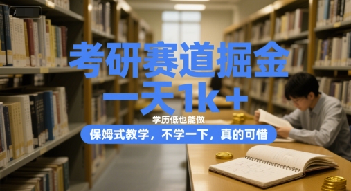 考研赛道掘金，一天1k+，学历低也能做，保姆式教学，不学一下，真的可惜【揭秘】-928资源网