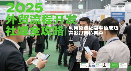 2025外贸流程开发社媒全攻略，利用免费社媒平台成功开发过百位客户-928资源网