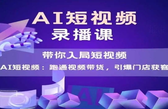 AI短视频爆款，带你入局短视频，跑通视频带货，引爆门店获客-928资源网