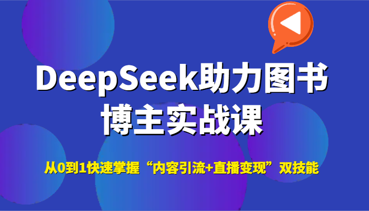 DeepSeek助力图书博主实战课，从0到1快速掌握“内容引流+直播变现”双技能-928资源网