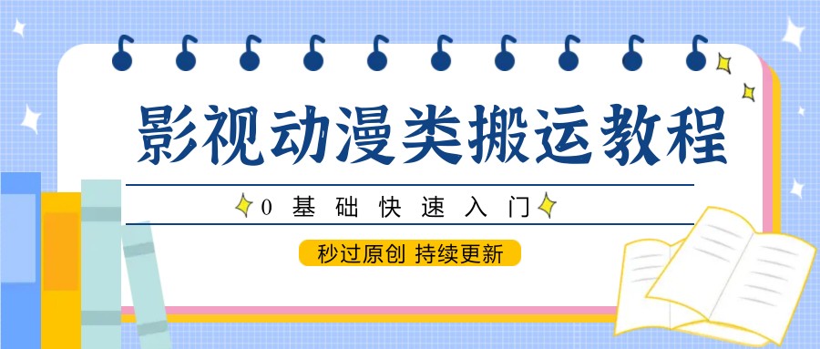 影视动漫类搬运教程，0基础快速入门，秒过原创 持续更新-928资源网