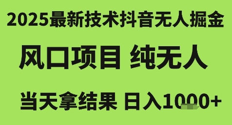 2025最新技术抖音无人掘金，风口项目，纯无人，当天拿结果日入1k+【揭秘】-928资源网