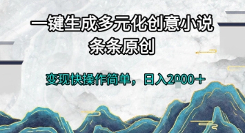一键生成多元化创意小说，条条原创，变现快操作简单，日入2k+【揭秘】-928资源网