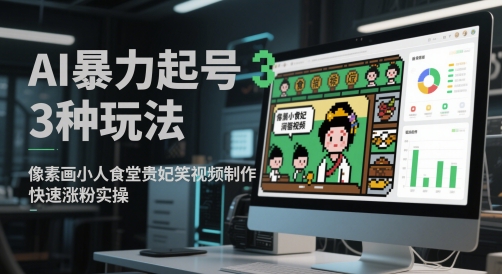 AI暴力起号3种玩法，像素画小人食堂贵妃搞笑视频制作，快速涨粉实操-928资源网
