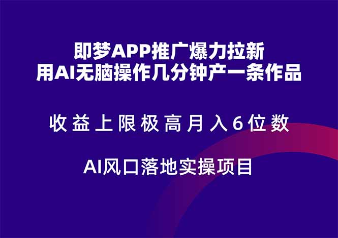 即梦APP推广爆力拉新，收益上限极高，月入6位数，AI风口落地实操项目。-928资源网