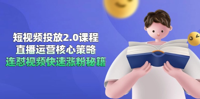 短视频投放2.0课程，直播运营核心策略，连怼视频快速涨粉秘籍-928资源网