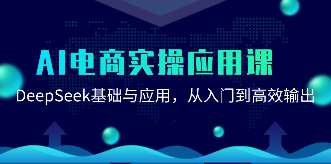 AI电商实操应用课：DeepSeek基础与应用，从入门到高效输出-928资源网
