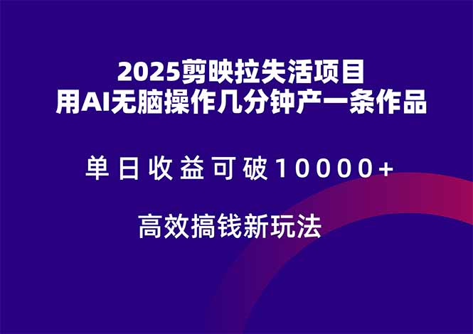 2025剪映拉失活项目，单日收益可破10000+，用AI无脑制作作品，高效搞…-928资源网