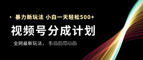 视频号分成计划，全网最暴力玩法，新手一天也能轻松5张+-928资源网