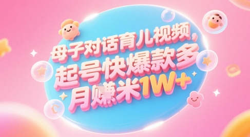 AI生成母子对话育儿类视频，起号快爆款多，小白宝妈轻松学，多渠道变现，月入1W+-928资源网