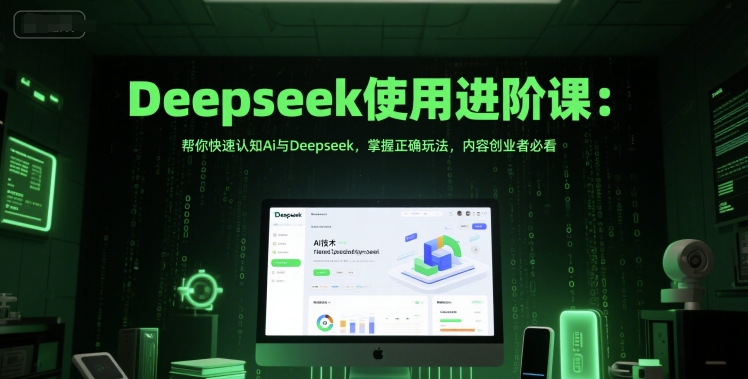 Deepseek使用进阶课：帮你快速认知Ai与Deepseek，掌握正确玩法，内容创业者必看-928资源网
